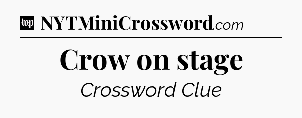Crow on stage Crossword Clue