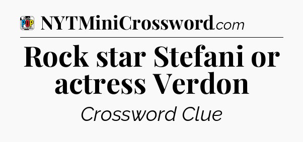Rock star Stefani or actress Verdon Crossword Clue
