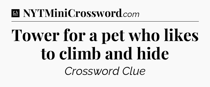 Tower for a pet who likes to climb and hide - LA Times Crossword