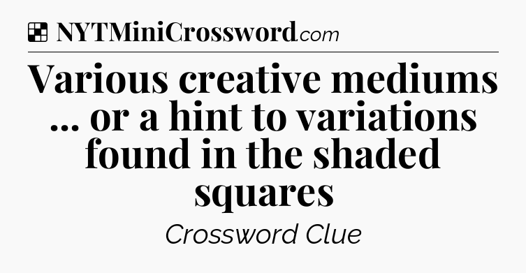 Solution: Various creative mediums ... or a hint to variations found in the shaded squares - NYT Crossword