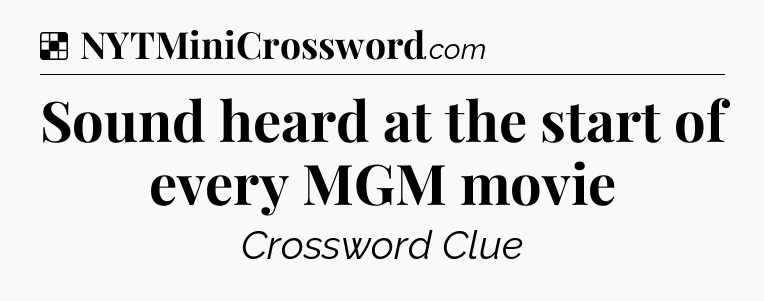 Solution: Sound heard at the start of every MGM movie - NYT Crossword