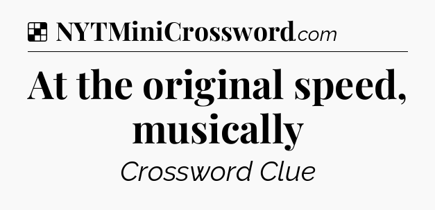 Solution: At the original speed, musically - NYT Crossword