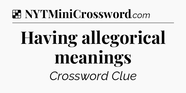 Solution: Having allegorical meanings - NYT Crossword