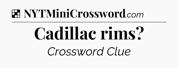 Solution: Cadillac rims - NYT Crossword