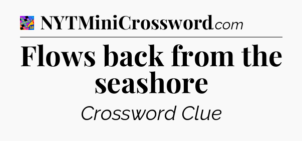 Flows back from the seashore Crossword Clue