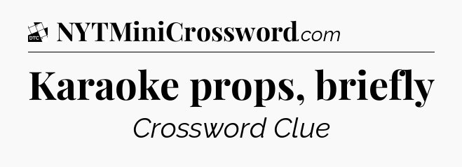 Karaoke props, briefly - Daily Themed Mini Crossword