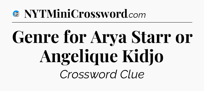 Genre for Arya Starr or Angelique Kidjo Crossword Clue