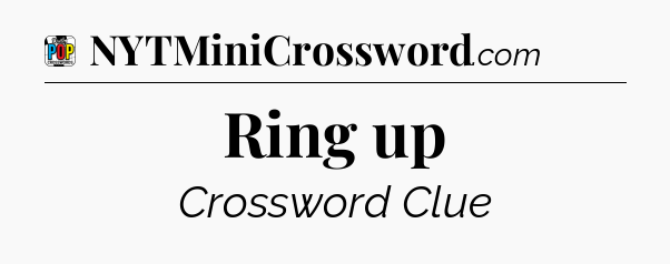 Ring up Crossword Clue