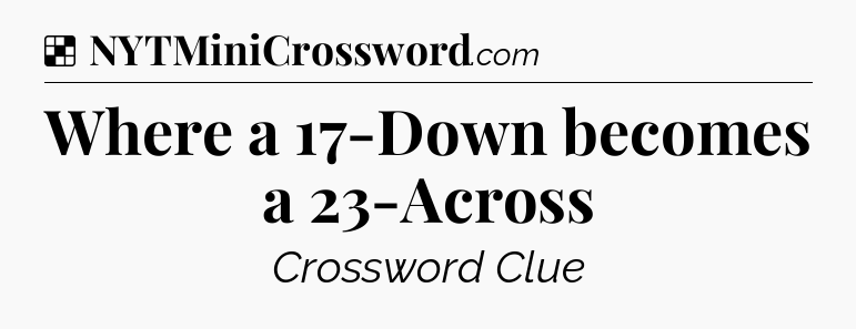 Solution: Where a 17-Down becomes a 23-Across - NYT Crossword