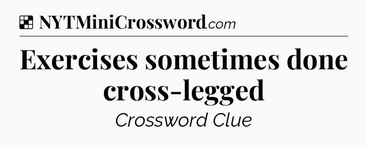 Solution: Exercises sometimes done cross-legged - NYT Crossword
