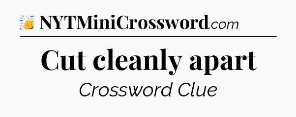 Cut cleanly apart - 7 Little Words