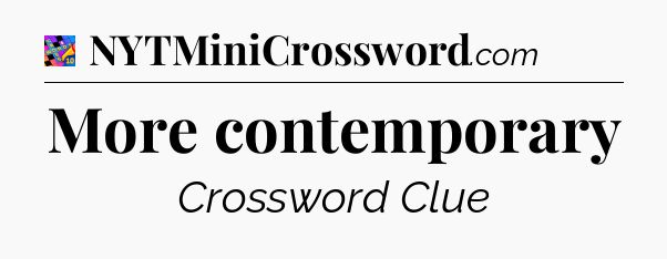 More contemporary Crossword Clue
