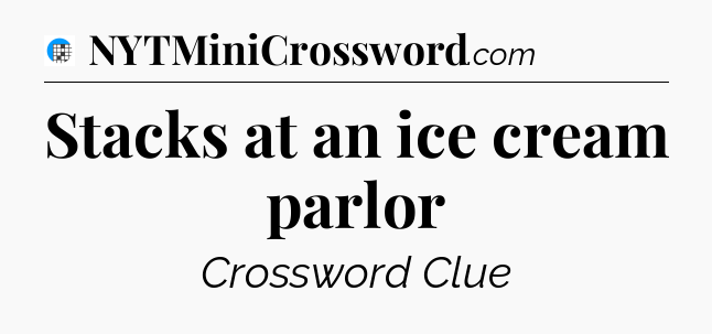 Stacks at an ice cream parlor Crossword Clue
