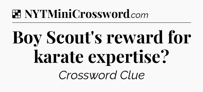 Solution: Boy Scout's reward for karate expertise - NYT Crossword