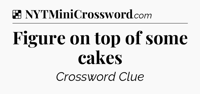 Solution: Figure on top of some cakes - NYT Crossword
