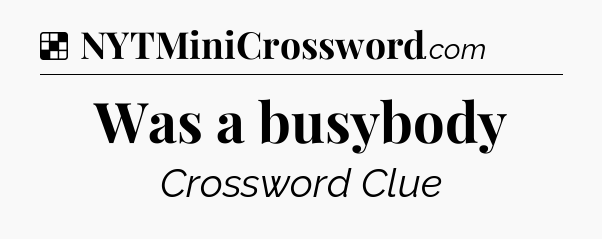 Solution: Was a busybody - NYT Crossword