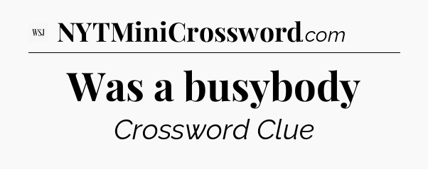 Was a busybody - WSJ Crossword
