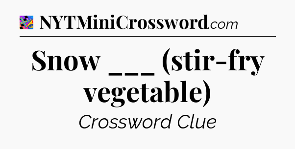 Snow ___ (stir-fry vegetable) Crossword Clue