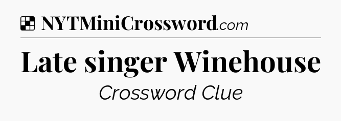 Solution: Late singer Winehouse - NYT Crossword