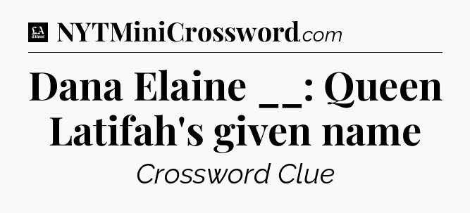 Dana Elaine __: Queen Latifah's given name - LA Times Crossword