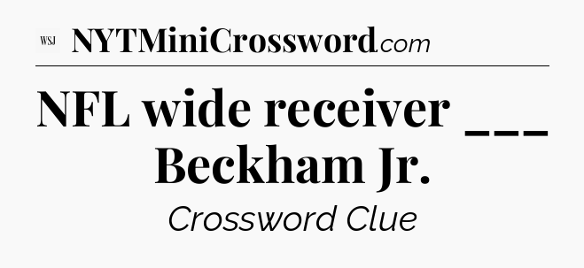 NFL wide receiver ___ Beckham Jr - WSJ Crossword