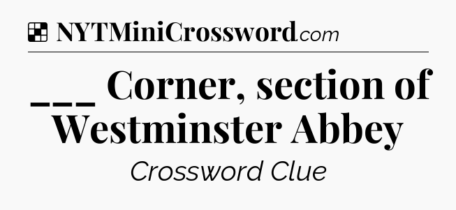 Solution: ___ Corner, section of Westminster Abbey - NYT Crossword