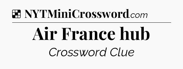 Solution: Air France hub - NYT Crossword