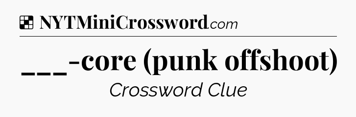 Solution: ___-core (punk offshoot) - NYT Crossword