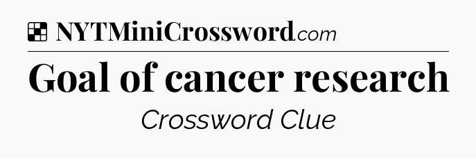 Goal of cancer research NYT Crossword