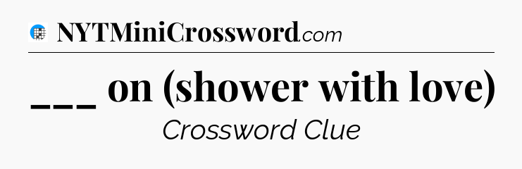 ___ on (shower with love) Crossword Clue