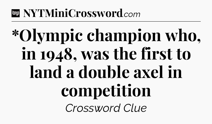 *Olympic champion who, in 1948, was the first to land a double axel in competition Crossword Clue