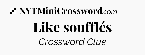 Like soufflés NYT Crossword