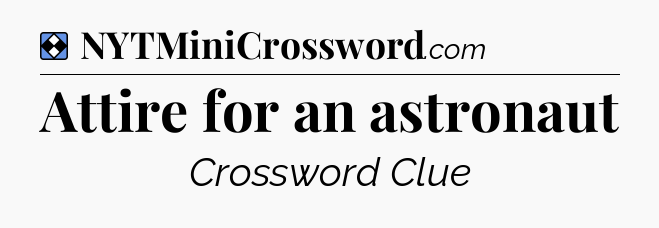 Solution: Attire for an astronaut - NYT Mini Crossword