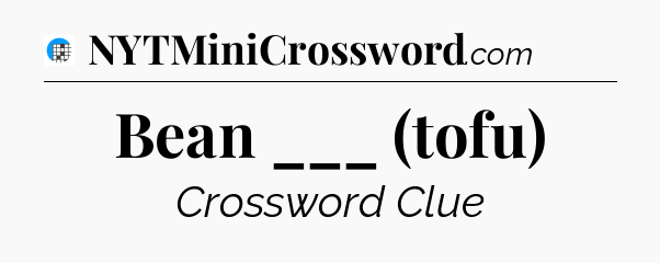 Bean ___ (tofu) Crossword Clue