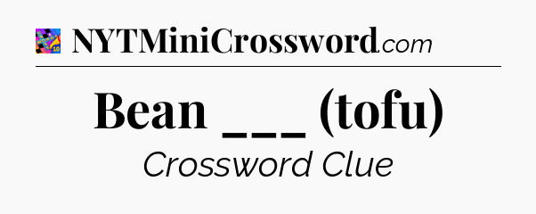 Bean ___ (tofu) Crossword Clue