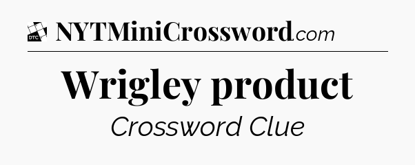 Wrigley product - Daily Themed Classic Crossword