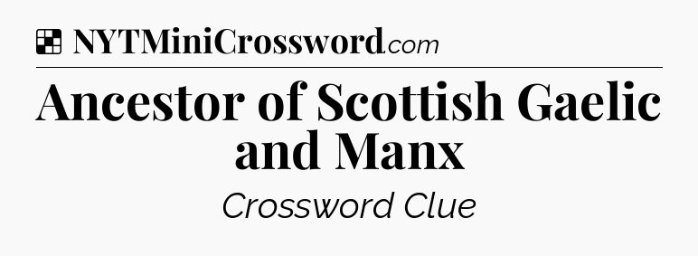 Solution: Ancestor of Scottish Gaelic and Manx - NYT Crossword