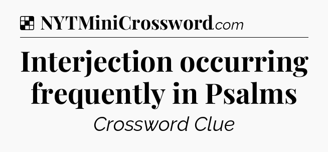 Solution: Interjection occurring frequently in Psalms - NYT Crossword