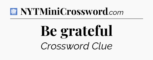 Be grateful Puzzle Page Crossword Clue