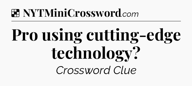 Solution: Pro using cutting-edge technology - NYT Crossword