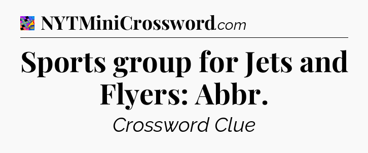 Sports group for Jets and Flyers: Abbr Crossword Clue