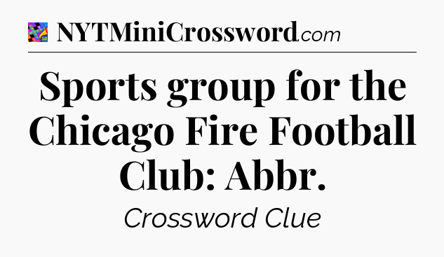 Sports group for the Chicago Fire Football Club: Abbr Crossword Clue