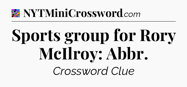 Sports group for Rory McIlroy: Abbr Crossword Clue