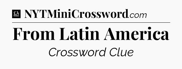 From Latin America - LA Times Crossword