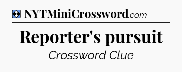 Solution: Reporter's pursuit - NYT Mini Crossword