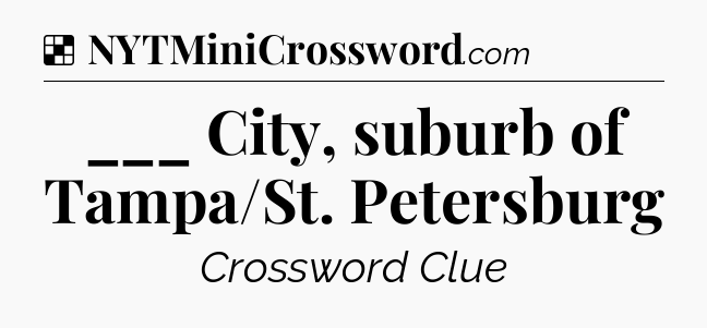 Solution: ___ City, suburb of Tampa/St. Petersburg - NYT Crossword