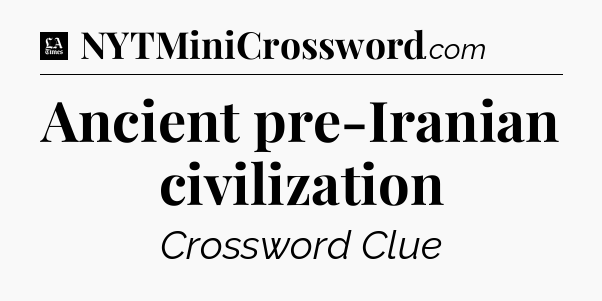 Ancient pre-Iranian civilization - LA Times Crossword
