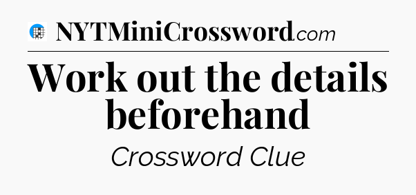 Work out the details beforehand Crossword Clue