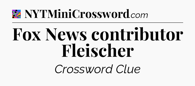 Fox News contributor Fleischer Crossword Clue