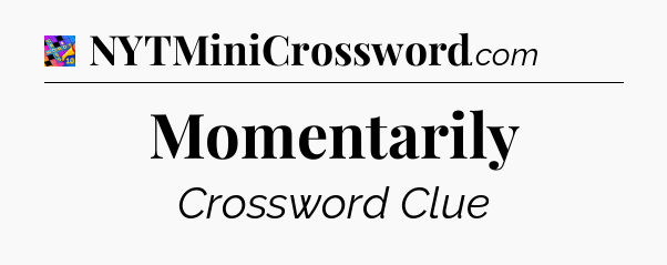 Momentarily Crossword Clue
